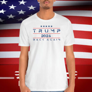 Trump 2024 Back Again Shirt