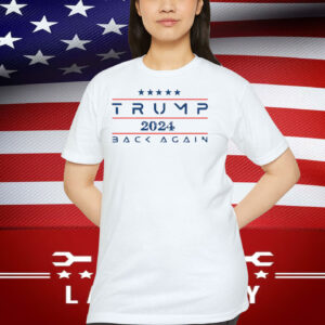 Trump 2024 Back Again Shirt