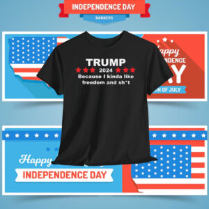 Trump 2024 Because I Kinda Like Freedom And Shit Shirt