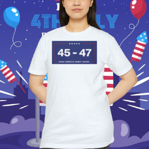 Trump 2024 MAGA 45 - 47 Make America Great Again! Shirt