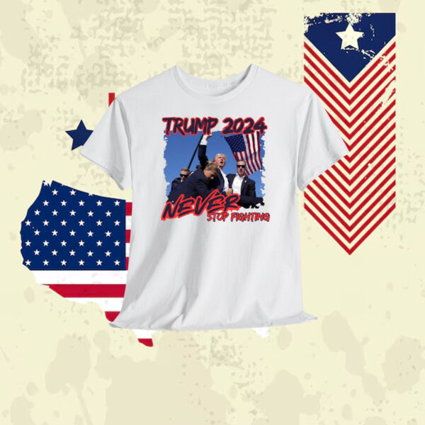 Trump 2024 Never Stop Fighting Shirt