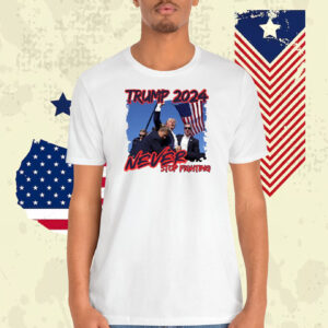 Trump 2024 Never Stop Fighting Shirt