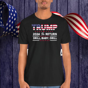 Trump 2024 The Return Drill, Baby, Drill Shirt