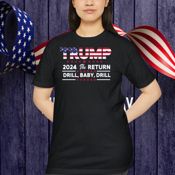 Trump 2024 The Return Drill, Baby, Drill Shirt