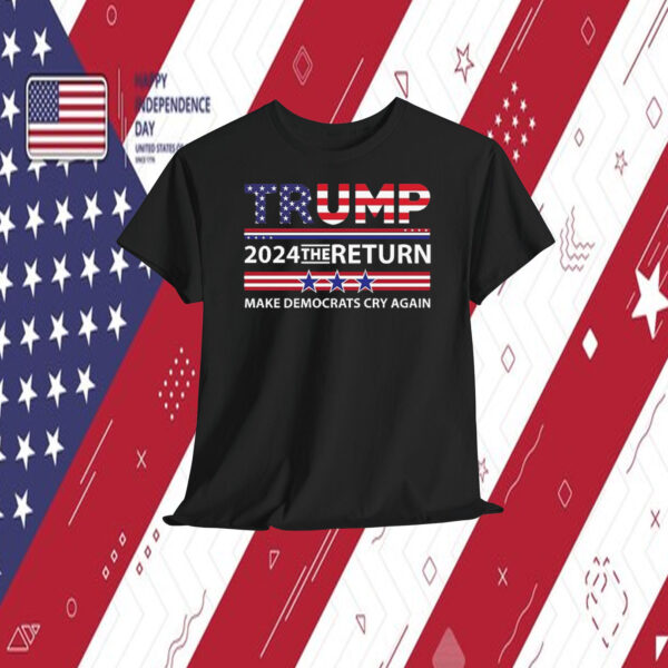 Trump 2024 The Return Make Democrats Cry Again Shirt