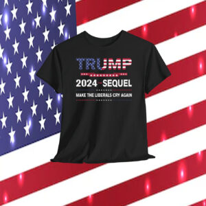 Trump 2024 The Sequel Make The Liberals Cry Again Shirt