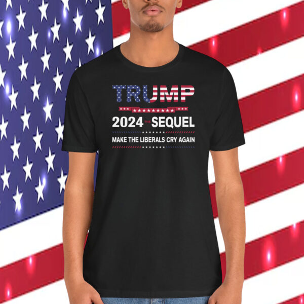 Trump 2024 The Sequel Make The Liberals Cry Again Shirt