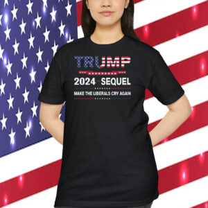 Trump 2024 The Sequel Make The Liberals Cry Again Shirt