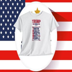 Trump 2024 Truth Really Upsets Most People Shirt
