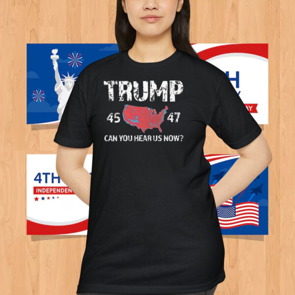 Trump 45 47 America Can You Hear Us Now? Shirt