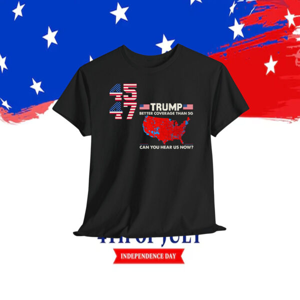 Trump 45 47 Better Coverage Than 5G Can You Hear Us Now? Shirt