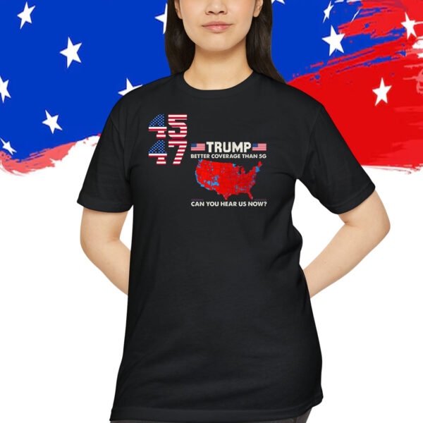 Trump 45 47 Better Coverage Than 5G Can You Hear Us Now? Shirt