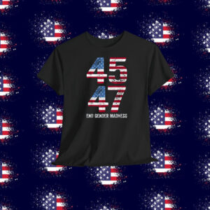 Trump 45 47 End Gender Madness Shirt