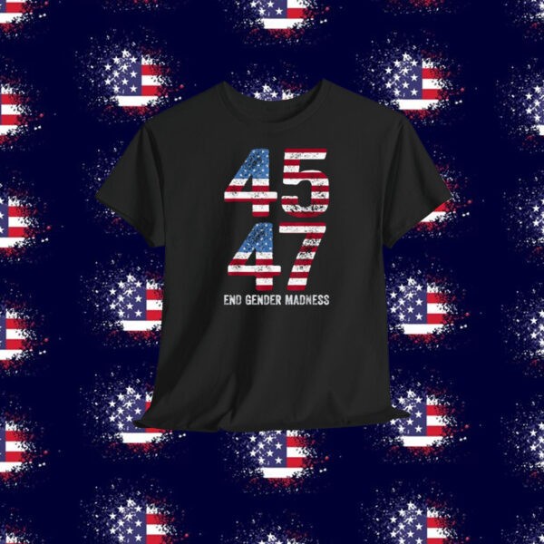 Trump 45 47 End Gender Madness Shirt