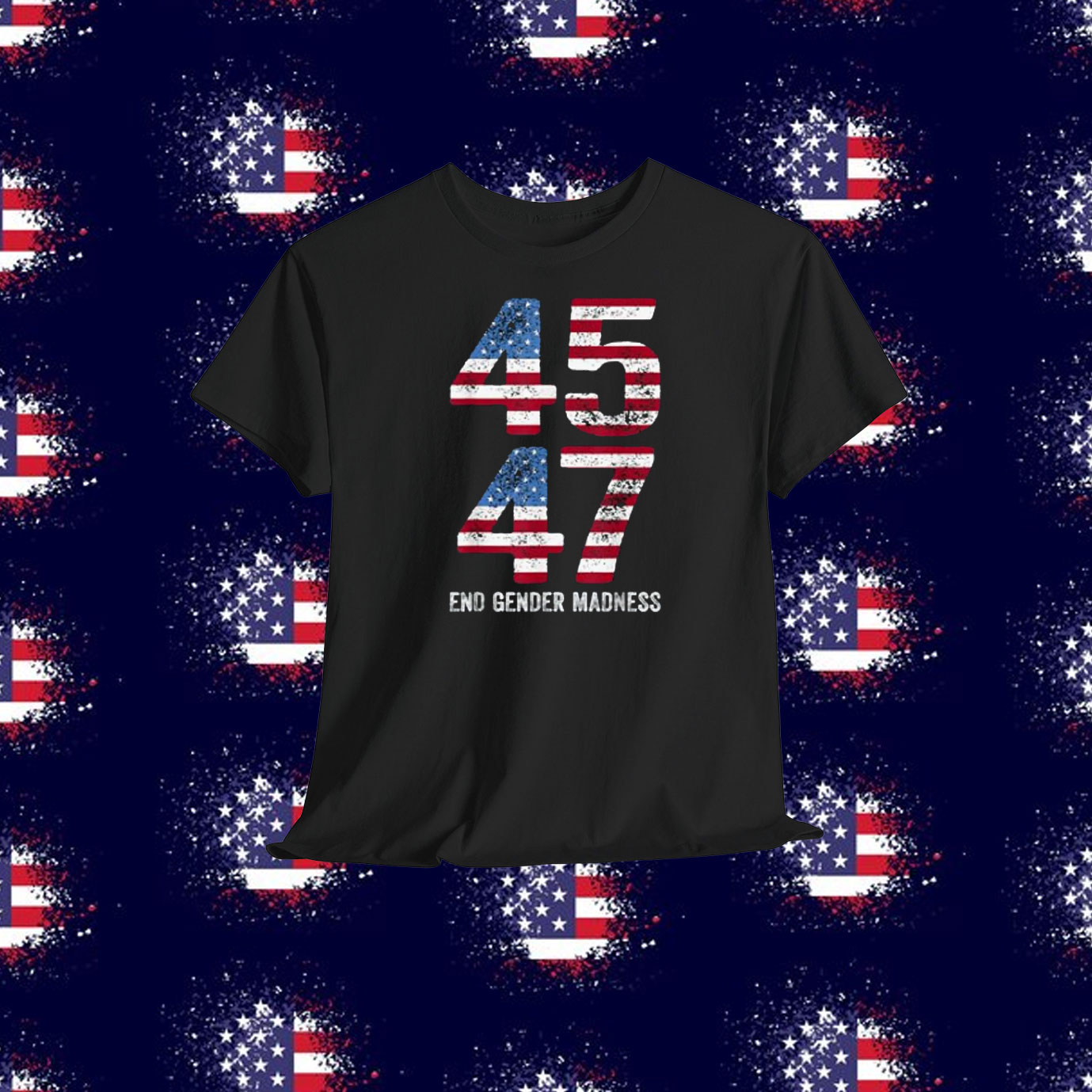 Trump 45 47 End Gender Madness Shirt