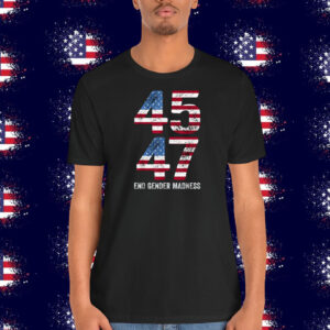 Trump 45 47 End Gender Madness Shirt