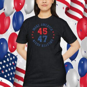 Trump 45 47 Make America Greater Again T-Shirt