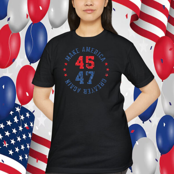 Trump 45 47 Make America Greater Again T-Shirt