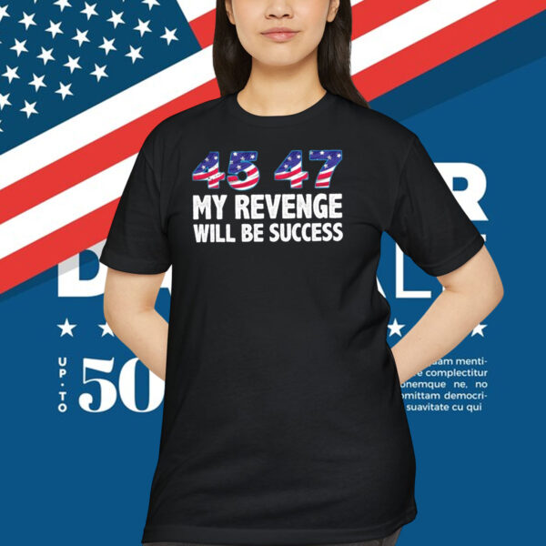 Trump 45 47 My Revence Will Be Success Shirt
