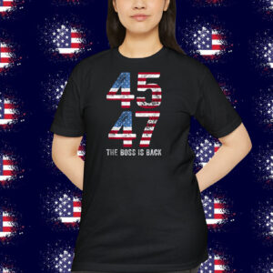 Trump 45 47 The Boss Is Back Shirt