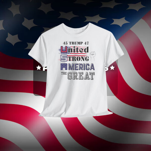 Trump 45 47 United Strong America The Great Shirt