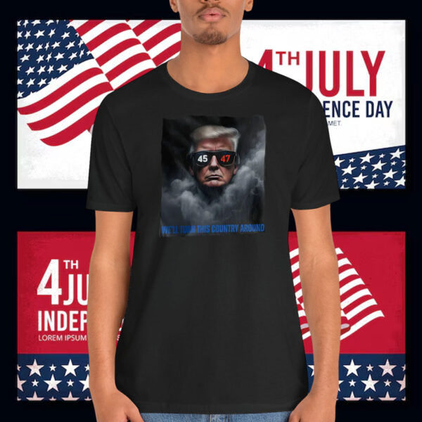 Trump 45-47 We'll Turn This Country Around Shirt