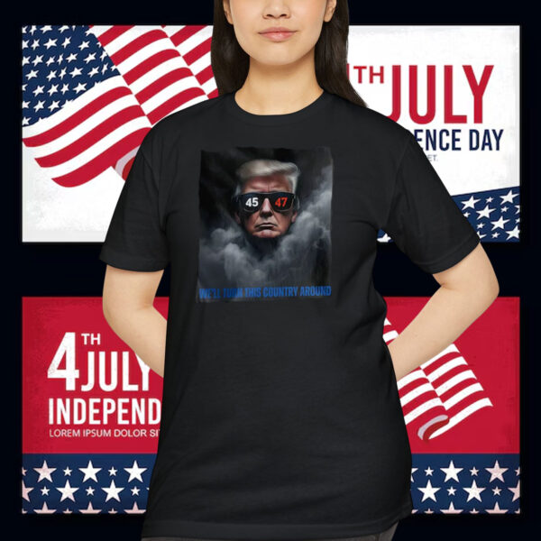 Trump 45-47 We'll Turn This Country Around Shirt