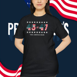 Trump 45=47 Take America Back T-Shirt