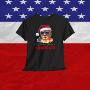 Trump America All J Want For Christmas Is Four More Years Shirt