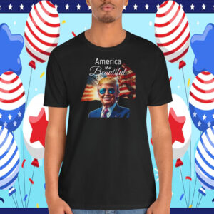 Trump America The Beautiful Shirt