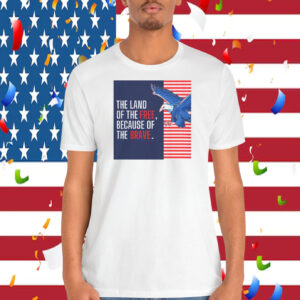 Trump America The Land Of The Free, Because Of The Brave Shirt