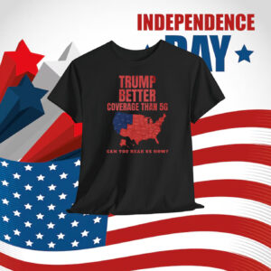 Trump Better Coverage Than 5G Can You Bear Us Now? Election Shirt