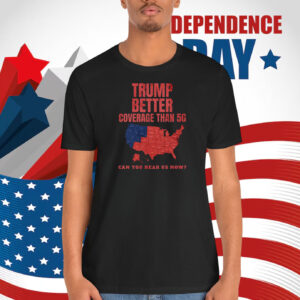 Trump Better Coverage Than 5G Can You Bear Us Now? Election Shirt