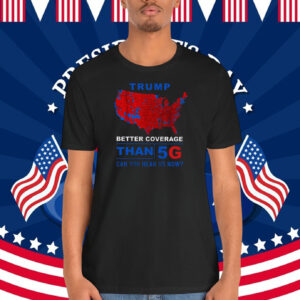 Trump Better Coverage Than 5G Can You Hear Us Now? 2024 President Shirt