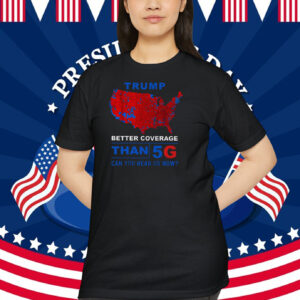 Trump Better Coverage Than 5G Can You Hear Us Now? 2024 President Shirt