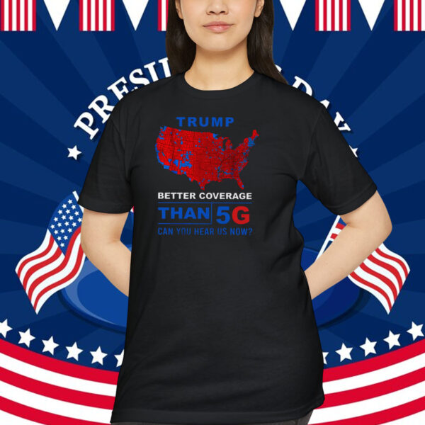 Trump Better Coverage Than 5G Can You Hear Us Now? 2024 President Shirt