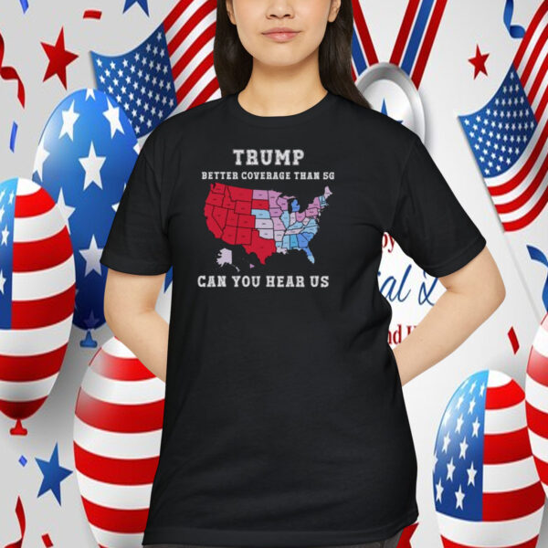 Trump Better Coverage Than 5G Can You Hear Us Now Politics T-Shirt