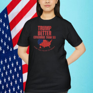 Trump Better Coverage Than 5G Can You Hear Us Now President Shirt