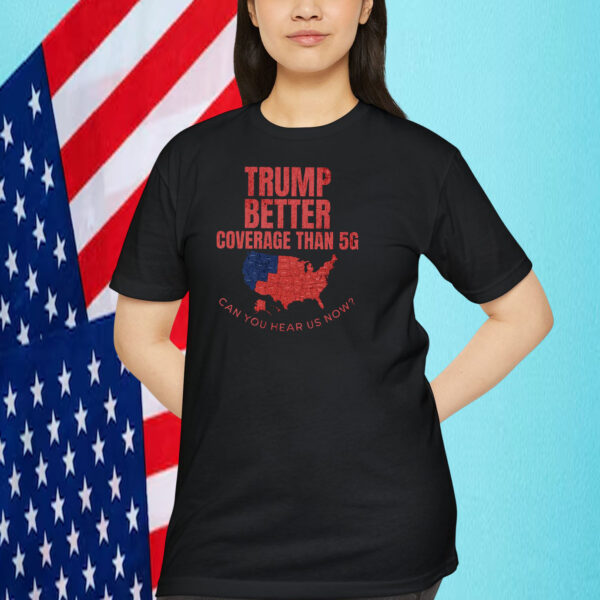 Trump Better Coverage Than 5G Can You Hear Us Now President Shirt