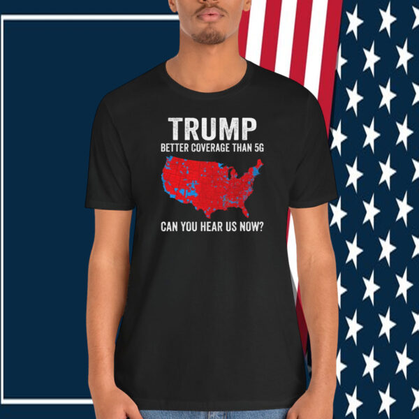 Trump Better Coverage Than 5G Can You Hear Us Now? T-Shirt