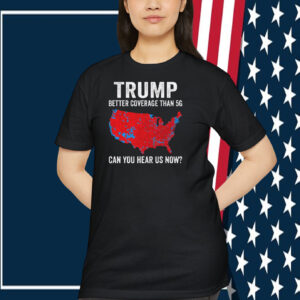 Trump Better Coverage Than 5G Can You Hear Us Now? T-Shirt