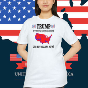 Trump Better Coverage Than Verizon Can You Hear Us Now? 2024 T-Shirt