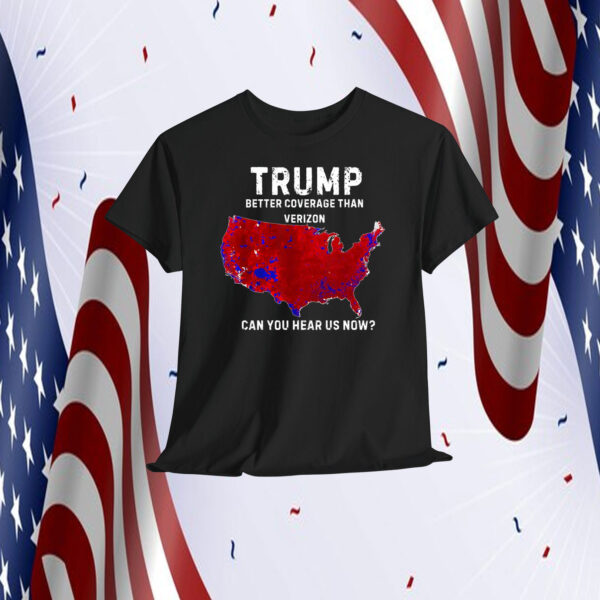 Trump Better Coverage Than Verizon Can You Hear Us Now President Shirt