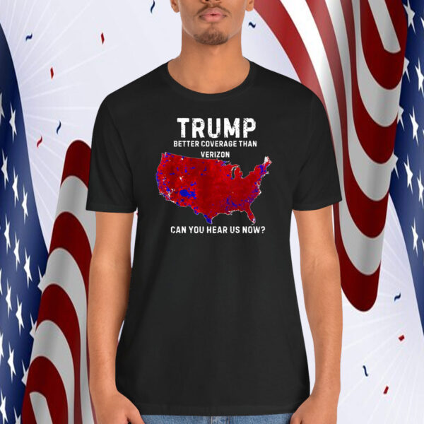 Trump Better Coverage Than Verizon Can You Hear Us Now President Shirt