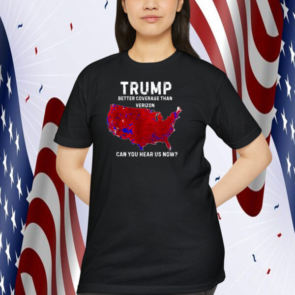 Trump Better Coverage Than Verizon Can You Hear Us Now President Shirt
