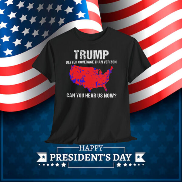 Trump Better Coverage Than Verizon Can You Hear Us Now Shirt