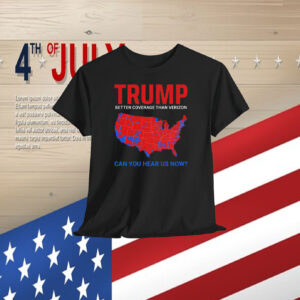 Trump Better Coverage Than Verizon Can You Hear Us Now? T-Shirt