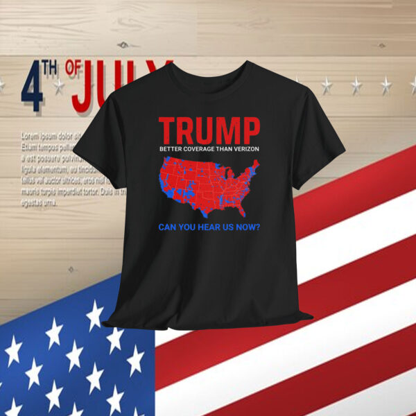 Trump Better Coverage Than Verizon Can You Hear Us Now? T-Shirt