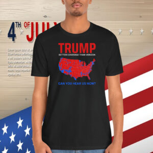 Trump Better Coverage Than Verizon Can You Hear Us Now? T-Shirt
