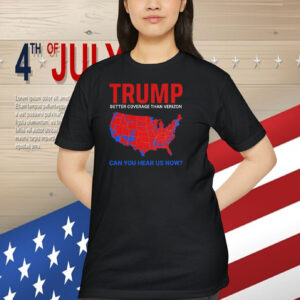 Trump Better Coverage Than Verizon Can You Hear Us Now? T-Shirt